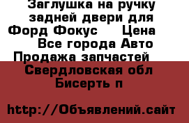 Заглушка на ручку задней двери для Форд Фокус 2 › Цена ­ 200 - Все города Авто » Продажа запчастей   . Свердловская обл.,Бисерть п.